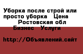 Уборка после строй или просто уборка › Цена ­ 50 - Ростовская обл. Бизнес » Услуги   